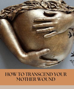 How To Transcend Your Mother Wound Course